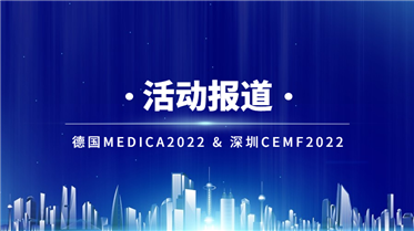 创新医械 品质智造丨德国MEDICA2022 & 深圳CMEF2022 展会报道